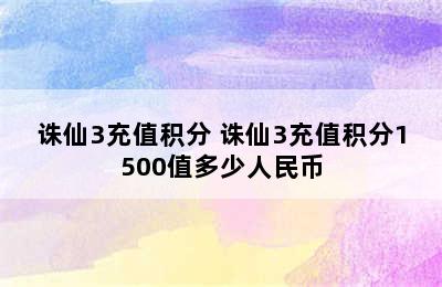 诛仙3充值积分 诛仙3充值积分1500值多少人民币